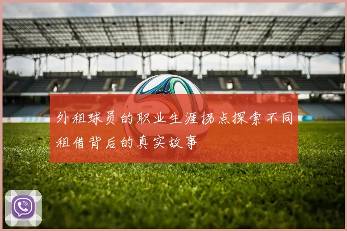 外租球员的职业生涯拐点探索不同租借背后的真实故事